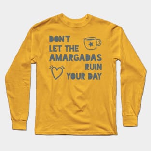 Don't let the amargadas ruin your day Long Sleeve T-Shirt